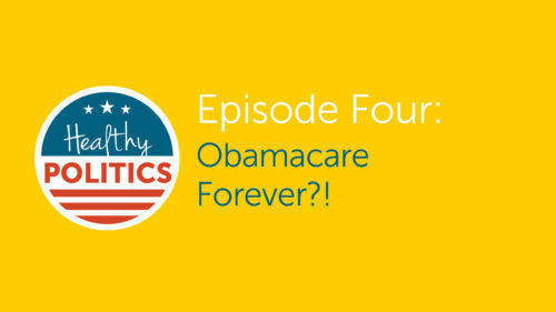 Healthy Politics Episode Four: Obamacare Forever?1